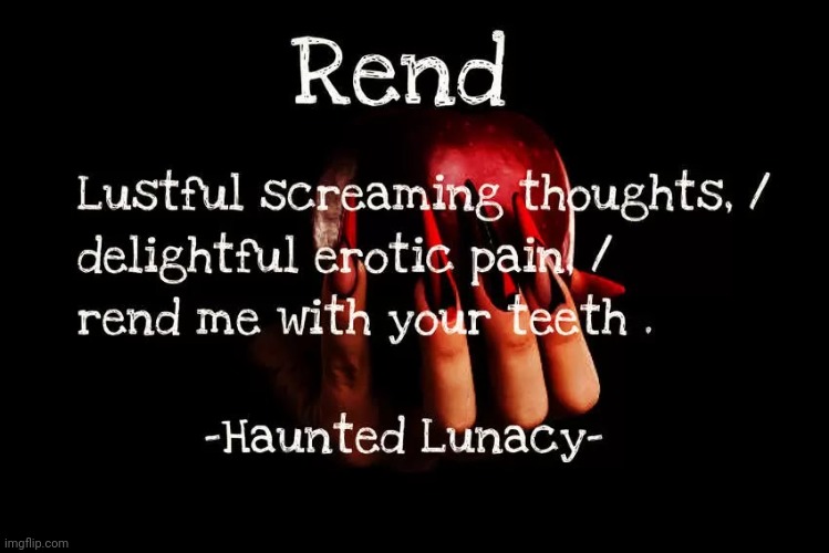 Rend | image tagged in lust,screaming,thoughts,pain,pleasure,teeth | made w/ Imgflip meme maker