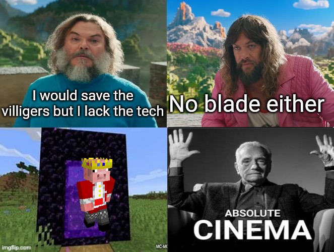 Minecraft Absolute Cinema | I would save the villigers but I lack the tech; No blade either | image tagged in minecraft movie popular character plot twist portal introduction | made w/ Imgflip meme maker