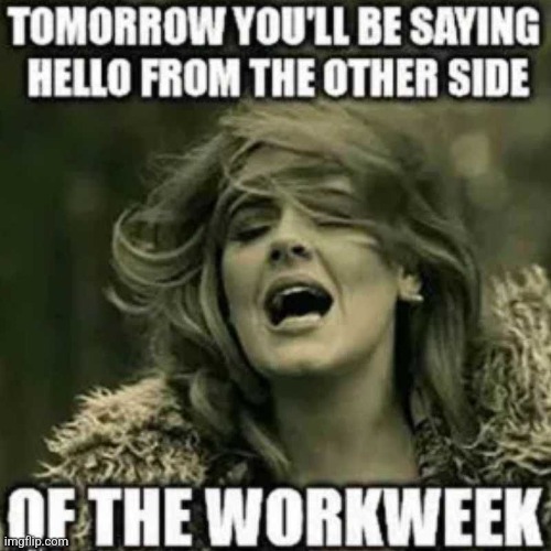 Hello From the Other Side | image tagged in hello,adele,adele hello,song,weekdays,work | made w/ Imgflip meme maker