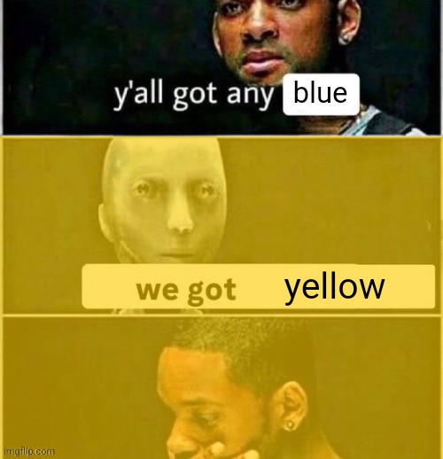 yall got any | blue; yellow | image tagged in yall got any | made w/ Imgflip meme maker