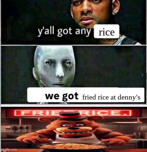 yall got any | rice; fried rice at denny's | image tagged in yall got any | made w/ Imgflip meme maker