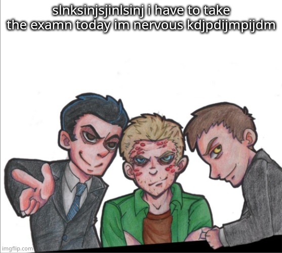 SuperWhoLock1!1!!1 | slnksinjsjinlsinj i have to take the examn today im nervous kdjpdijmpijdm | image tagged in superwholock1 1 1 | made w/ Imgflip meme maker