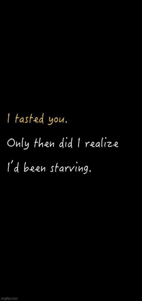 Starving | image tagged in taste,you,that moment when you realize,you're,starving | made w/ Imgflip meme maker