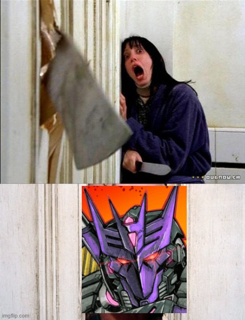 Accurate | image tagged in here's johnny,transformers | made w/ Imgflip meme maker