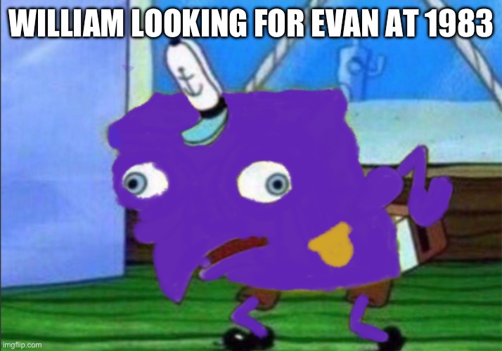 william looking for evan at 1983 | WILLIAM LOOKING FOR EVAN AT 1983 | image tagged in mocking william bob,fnaf,memes | made w/ Imgflip meme maker