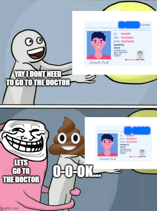 DOCTOR | ID CARD; YAY I DONT NEED TO GO TO THE DOCTOR; ID CARD; LETS GO TO THE DOCTOR; O-O-OK... | image tagged in memes,mom,bruh moment,imgflip id card,trolled,doctor | made w/ Imgflip meme maker