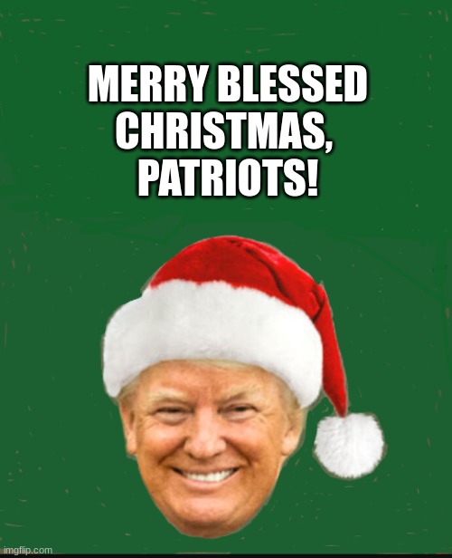 Pres Trump as Santa Claus | MERRY BLESSED
CHRISTMAS, 
PATRIOTS! | image tagged in pres trump as santa claus | made w/ Imgflip meme maker