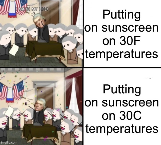 Thomas Jefferson Pig War | Putting on sunscreen on 30F temperatures Putting on sunscreen on 30C temperatures | image tagged in thomas jefferson pig war | made w/ Imgflip meme maker