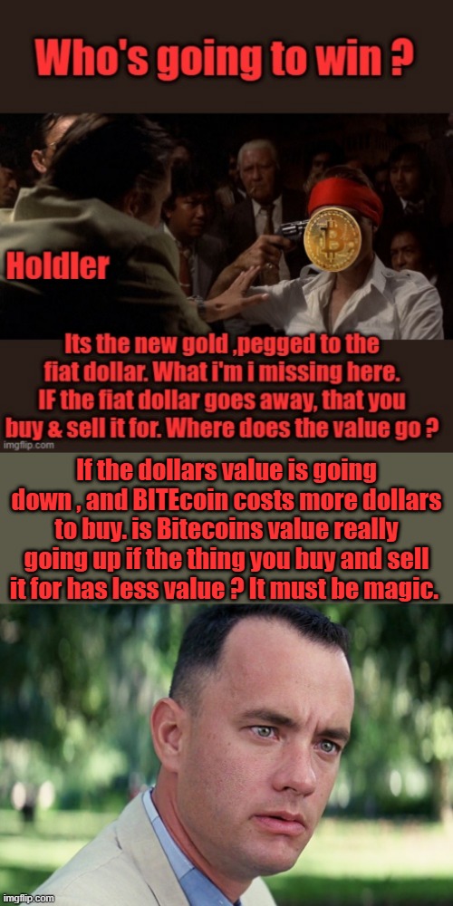 radical fluctuations.. The New Gold , snicker snicker | If the dollars value is going down , and BITEcoin costs more dollars to buy. is Bitecoins value really going up if the thing you buy and sell it for has less value ? It must be magic. | image tagged in memes,and just like that | made w/ Imgflip meme maker