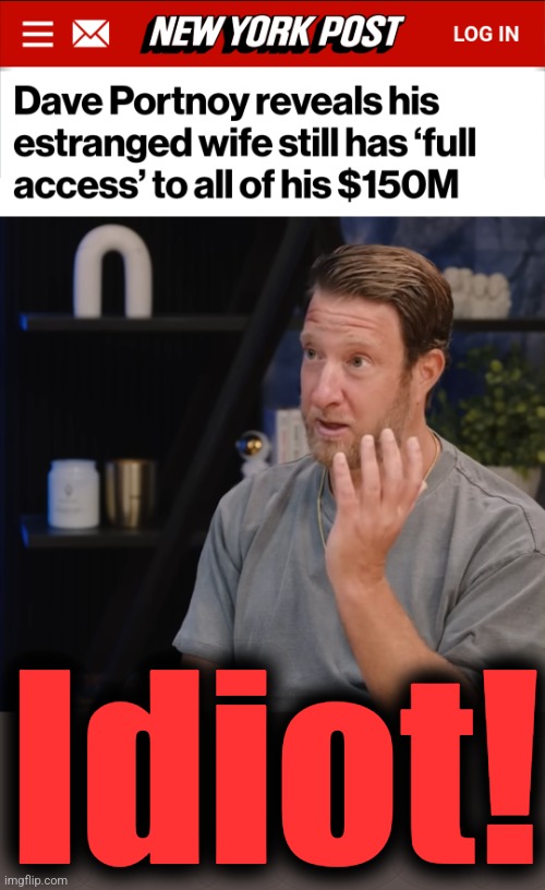 Barstool Sports founder Dave Portnoy: idiot! | Idiot! | image tagged in memes,dave portnoy,barstool sports,idiot,divorce | made w/ Imgflip meme maker