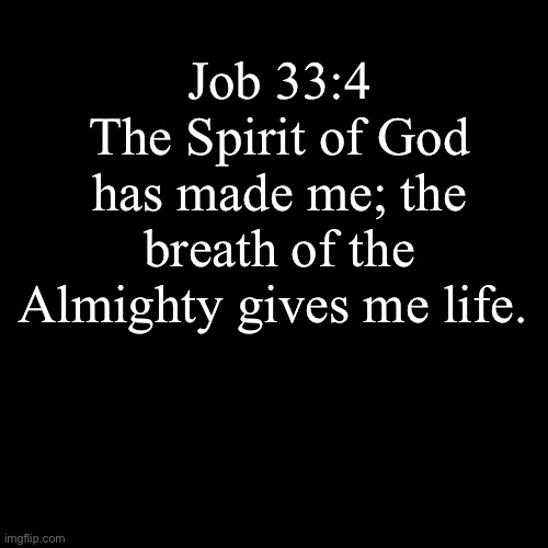 Amen | Job 33:4
The Spirit of God has made me; the breath of the Almighty gives me life. | image tagged in memes,blank transparent square | made w/ Imgflip meme maker