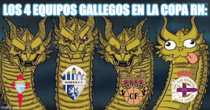 Salamanca 0-7 Celta, Pontevedra 1-0 Vila-real & Ourense 1-0 Dépor | LOS 4 EQUIPOS GALLEGOS EN LA COPA RN: | image tagged in 4 headed dragon,galicia,celta,deportivo,futbol,spain | made w/ Imgflip meme maker