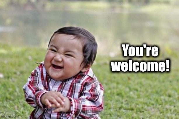 Evil Toddler Meme | You're
welcome! | image tagged in memes,evil toddler | made w/ Imgflip meme maker