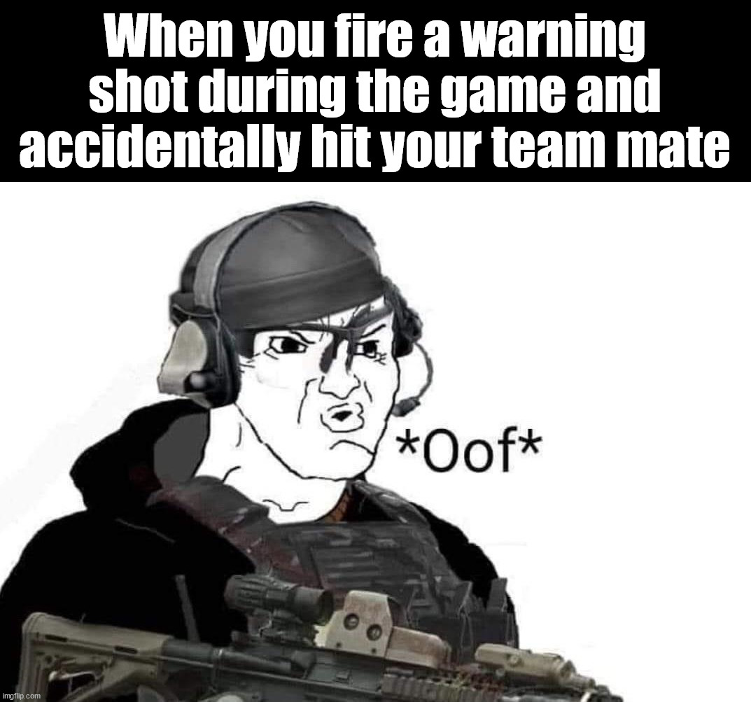 Bad aim | When you fire a warning shot during the game and accidentally hit your team mate | image tagged in gaming | made w/ Imgflip meme maker