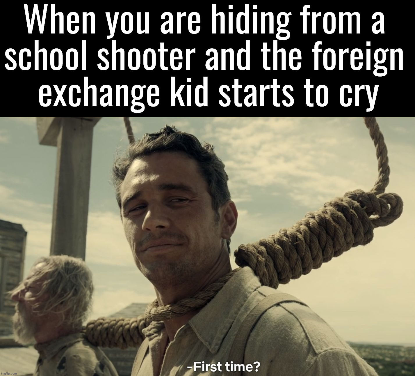 American school kid | When you are hiding from a 
school shooter and the foreign 
exchange kid starts to cry | image tagged in first time,dark humor | made w/ Imgflip meme maker