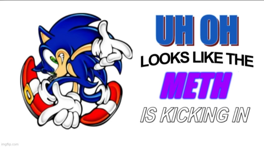 Uh oh! Looks like the X is kicking in! | METH | image tagged in uh oh looks like the x is kicking in | made w/ Imgflip meme maker