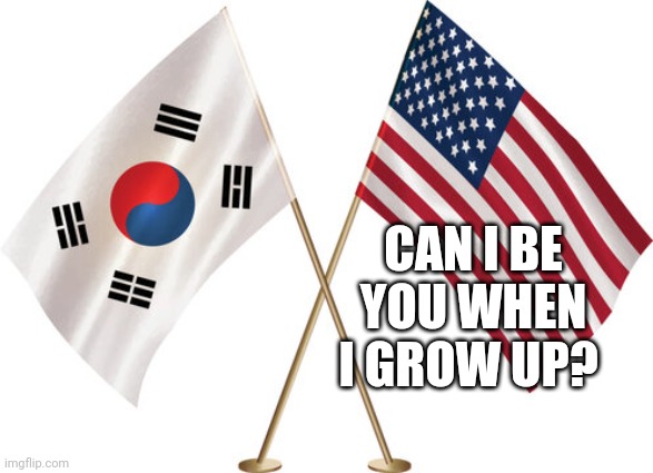 S. Korea and USA | CAN I BE YOU WHEN I GROW UP? | image tagged in funny | made w/ Imgflip meme maker