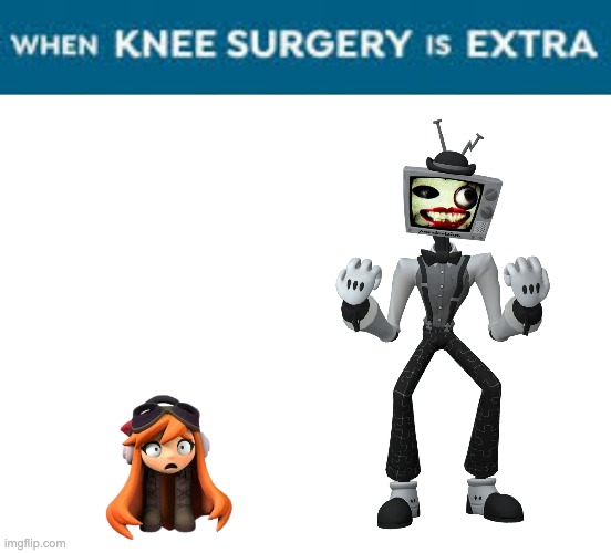 i improved it! | image tagged in when knee surgery is extra,memes,funny,mr puzzles,smg4,knee surgery | made w/ Imgflip meme maker