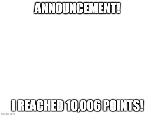 heck yeah! | ANNOUNCEMENT! I REACHED 10,006 POINTS! | image tagged in party,10000 points,woohoo homer simpson | made w/ Imgflip meme maker