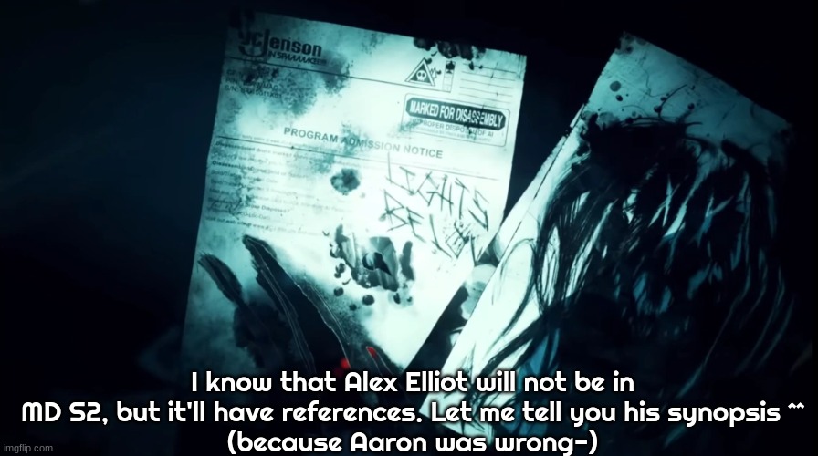 Alex Elliot's Synopsis | I know that Alex Elliot will not be in MD S2, but it'll have references. Let me tell you his synopsis ^^
(because Aaron was wrong-) | image tagged in ae synopsis | made w/ Imgflip meme maker