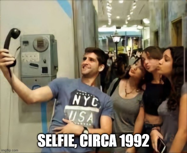 Selfie! | SELFIE, CIRCA 1992 | image tagged in funny,memes | made w/ Imgflip meme maker