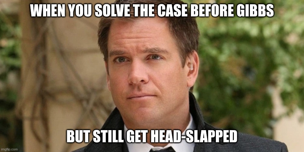 special agent tony | WHEN YOU SOLVE THE CASE BEFORE GIBBS; BUT STILL GET HEAD-SLAPPED | image tagged in special agent tony | made w/ Imgflip meme maker