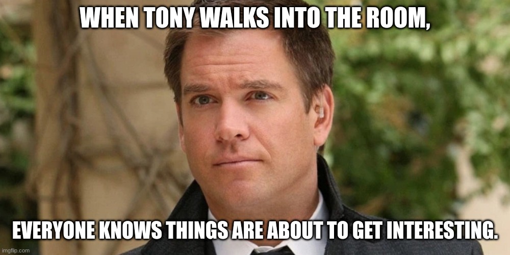 special agent tony | WHEN TONY WALKS INTO THE ROOM, EVERYONE KNOWS THINGS ARE ABOUT TO GET INTERESTING. | image tagged in special agent tony | made w/ Imgflip meme maker