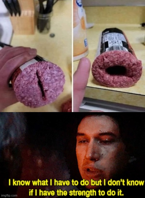 Meat | image tagged in i know what i have to do but i don t know if i have the strength | made w/ Imgflip meme maker