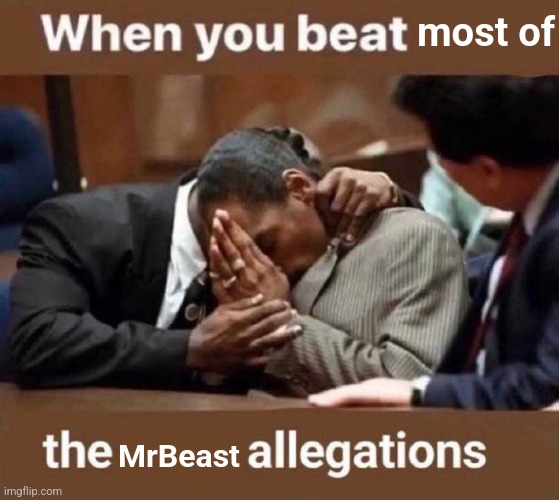 He still has crypto allegations but the dogpack ones are mostly false | most of; MrBeast | image tagged in when you beat the allegations,mrbeast,cancel culture,youtube,famous,memes | made w/ Imgflip meme maker