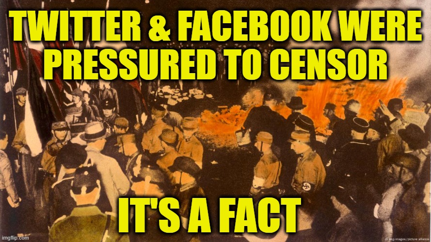 Who are the real fascists? | TWITTER & FACEBOOK WERE
PRESSURED TO CENSOR; IT'S A FACT | image tagged in fascists | made w/ Imgflip meme maker