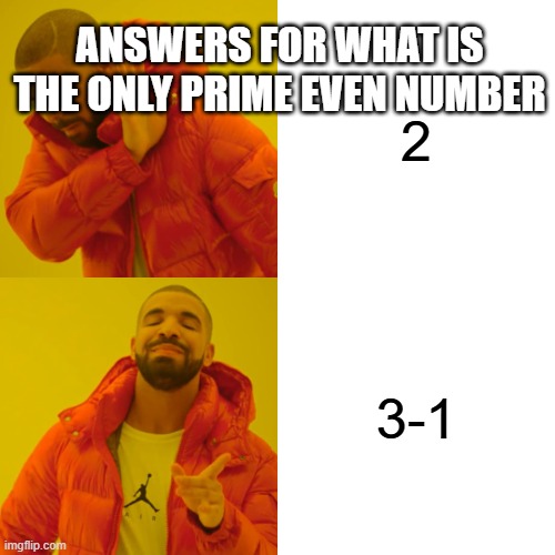 My friend kind of thought of this. | ANSWERS FOR WHAT IS THE ONLY PRIME EVEN NUMBER; 2; 3-1 | image tagged in memes,drake hotline bling,math,my friends thought of this | made w/ Imgflip meme maker