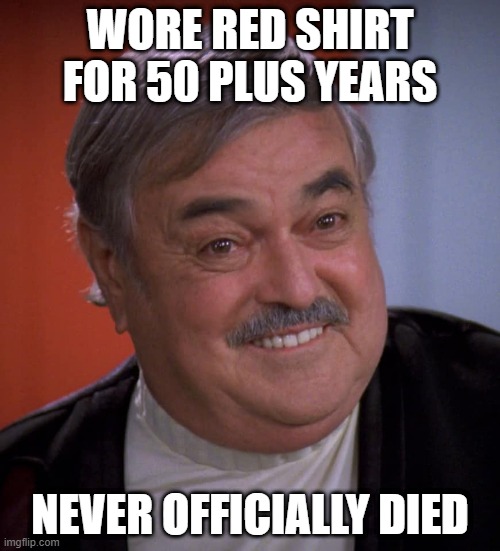 Well There Was That One Time | WORE RED SHIRT FOR 50 PLUS YEARS; NEVER OFFICIALLY DIED | image tagged in star trek scotty on tng | made w/ Imgflip meme maker