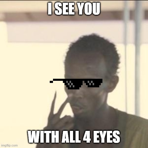 4 eyes be like | I SEE YOU; WITH ALL 4 EYES | image tagged in memes,look at me | made w/ Imgflip meme maker