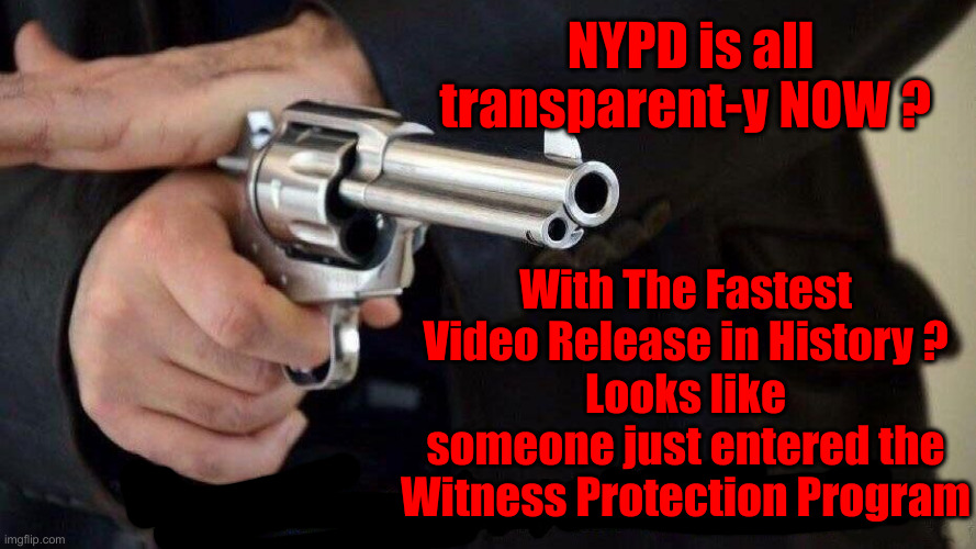 fastest draw | NYPD is all transparent-y NOW ? With The Fastest Video Release in History ?
Looks like someone just entered the Witness Protection Program | image tagged in fastest draw | made w/ Imgflip meme maker