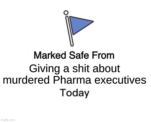 Marked Safe From | Giving a shit about murdered Pharma executives | image tagged in memes,marked safe from | made w/ Imgflip meme maker