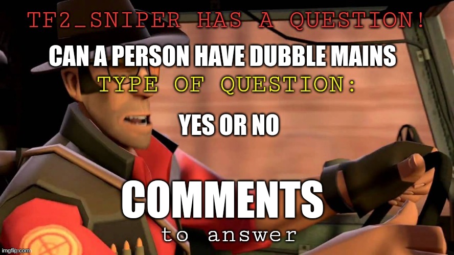 TF2_Sniper question temp | CAN A PERSON HAVE DUBBLE MAINS; YES OR NO; COMMENTS | image tagged in tf2_sniper question temp | made w/ Imgflip meme maker