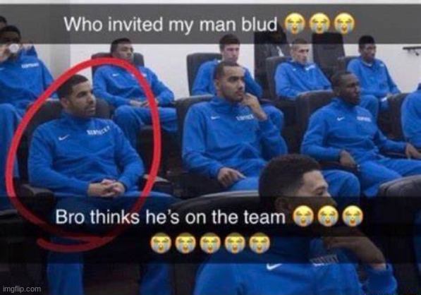 Bro thinks he's on the team | image tagged in bro thinks he's on the team | made w/ Imgflip meme maker