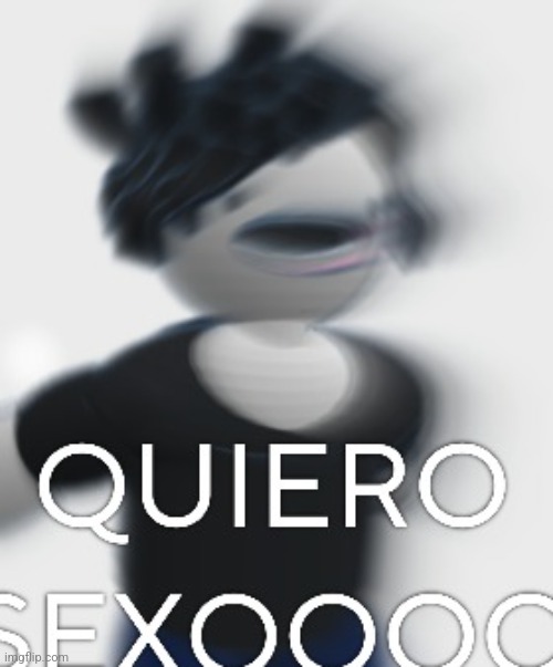 QUIERO SEXOOOO | image tagged in quiero sexoooo | made w/ Imgflip meme maker