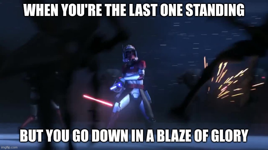 commander thorn | WHEN YOU'RE THE LAST ONE STANDING; BUT YOU GO DOWN IN A BLAZE OF GLORY | image tagged in commander thorn | made w/ Imgflip meme maker