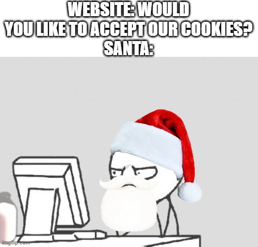 A fun and festive title | WEBSITE: WOULD YOU LIKE TO ACCEPT OUR COOKIES?
SANTA: | image tagged in memes,computer guy,christmas,computer,funny | made w/ Imgflip meme maker