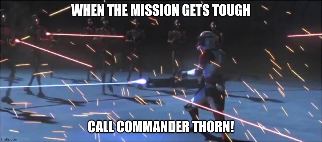 commander thorn | WHEN THE MISSION GETS TOUGH; CALL COMMANDER THORN! | image tagged in commander thorn | made w/ Imgflip meme maker