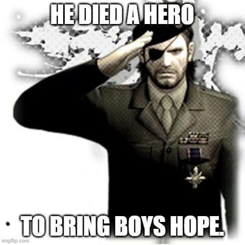 Solid Snake Salute | HE DIED A HERO TO BRING BOYS HOPE. | image tagged in solid snake salute | made w/ Imgflip meme maker