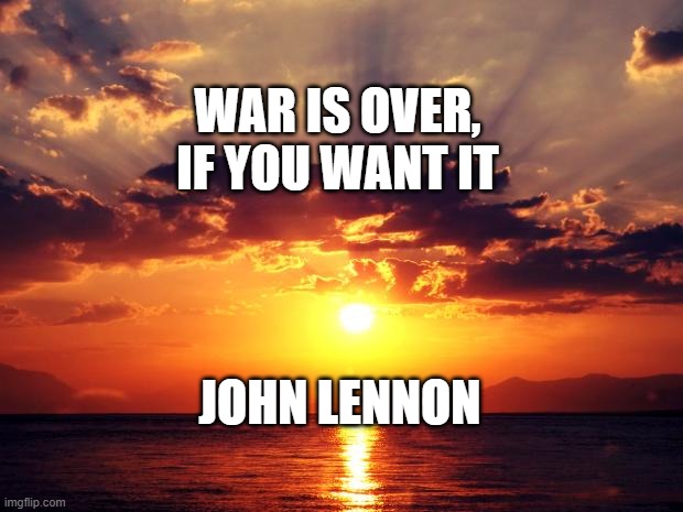 Sunset | WAR IS OVER, IF YOU WANT IT; JOHN LENNON | image tagged in sunset | made w/ Imgflip meme maker