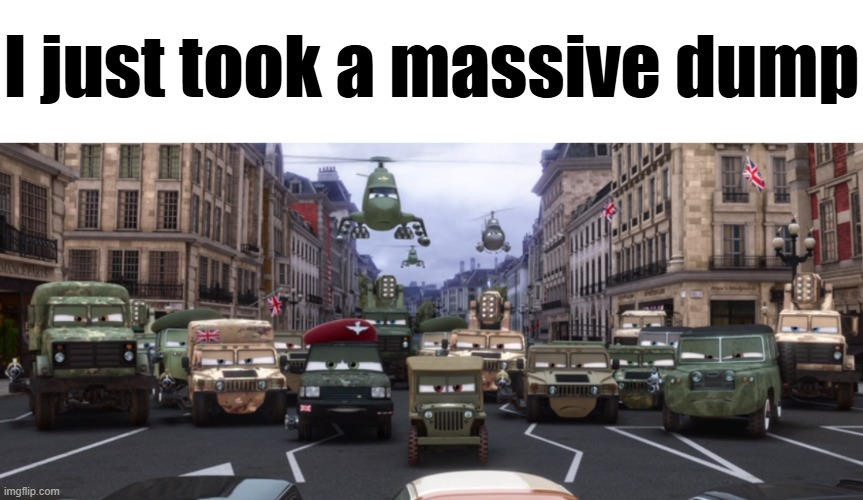 m | I just took a massive dump | image tagged in cars 2 military | made w/ Imgflip meme maker