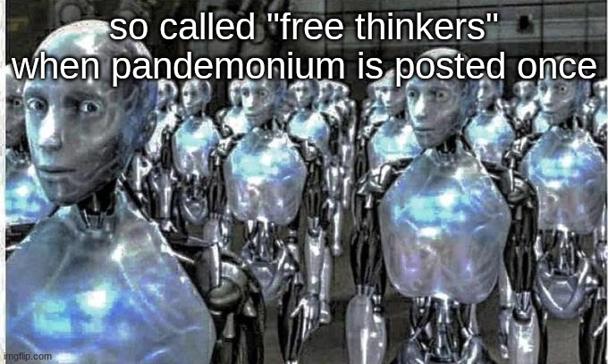 minigames minigames minigames minigames minigames minigames minigames etc etc | so called "free thinkers" when pandemonium is posted once | image tagged in so called free thinkers | made w/ Imgflip meme maker