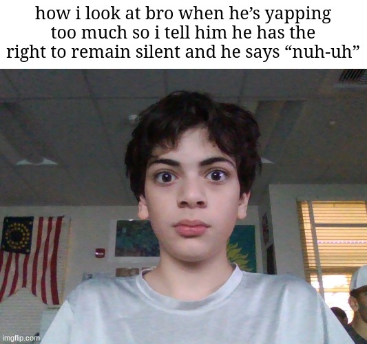 5th amendment meme for my history class (haha thats me (in the picture)) | how i look at bro when he’s yapping too much so i tell him he has the right to remain silent and he says “nuh-uh” | image tagged in death stare kid | made w/ Imgflip meme maker