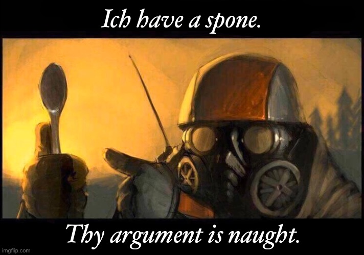 I have a spoon | Ich have a spone. Thy argument is naught. | image tagged in i have a spoon | made w/ Imgflip meme maker