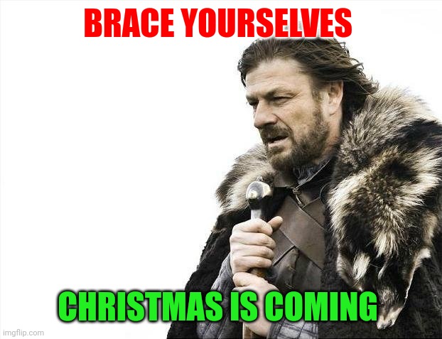 Brace yourselves | BRACE YOURSELVES; CHRISTMAS IS COMING | image tagged in memes,brace yourselves x is coming,funny memes | made w/ Imgflip meme maker