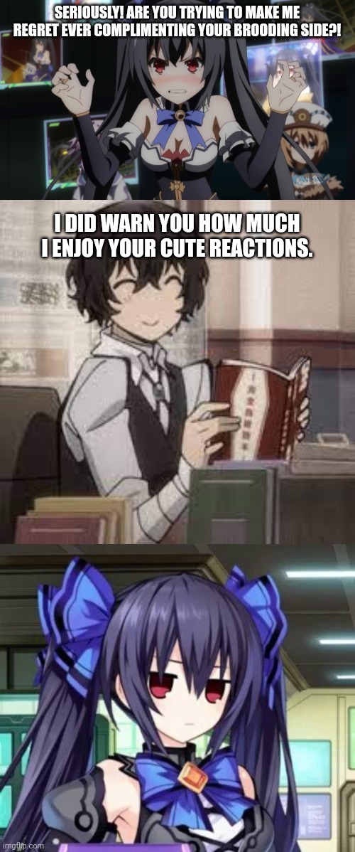 SERIOUSLY! ARE YOU TRYING TO MAKE ME REGRET EVER COMPLIMENTING YOUR BROODING SIDE?! I DID WARN YOU HOW MUCH I ENJOY YOUR CUTE REACTIONS. | image tagged in hyperdimenion neptunia angry noire,uno reverse card dazai,noire tsundere face | made w/ Imgflip meme maker