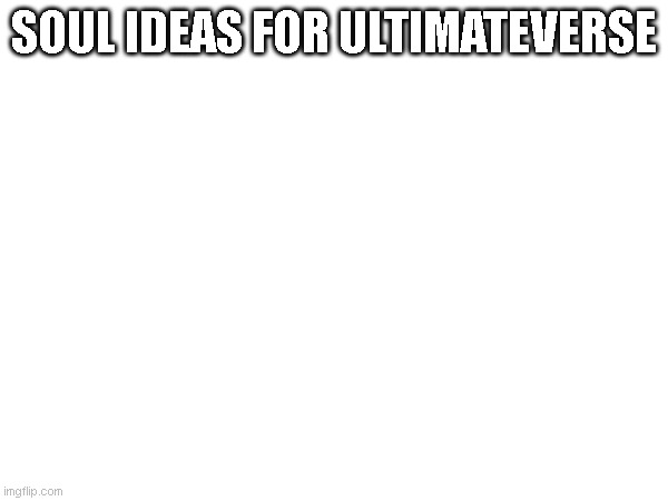 High Quality soul ideas for ultimateverse Blank Meme Template